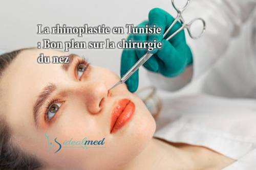 La rhinoplastie en Tunisie : Bon plan sur la chirurgie du nez